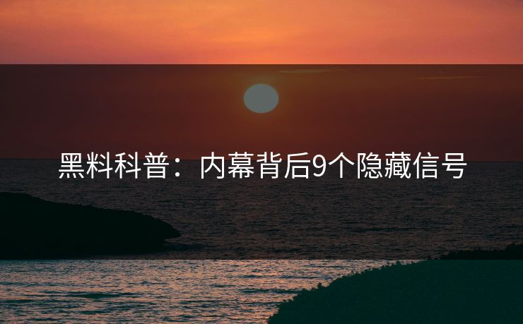 黑料科普：内幕背后9个隐藏信号